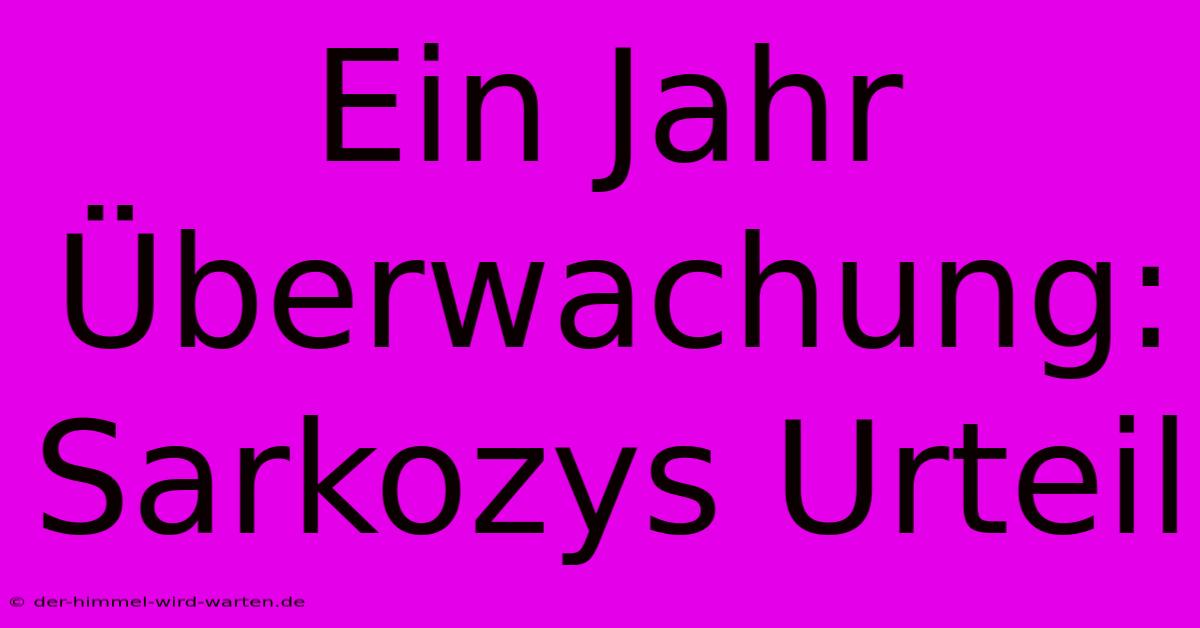 Ein Jahr Überwachung: Sarkozys Urteil