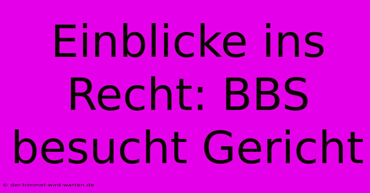 Einblicke Ins Recht: BBS Besucht Gericht