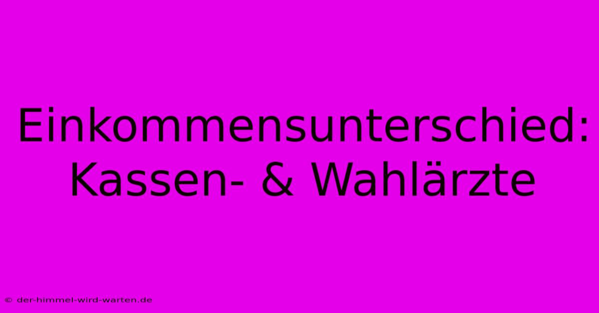 Einkommensunterschied: Kassen- & Wahlärzte