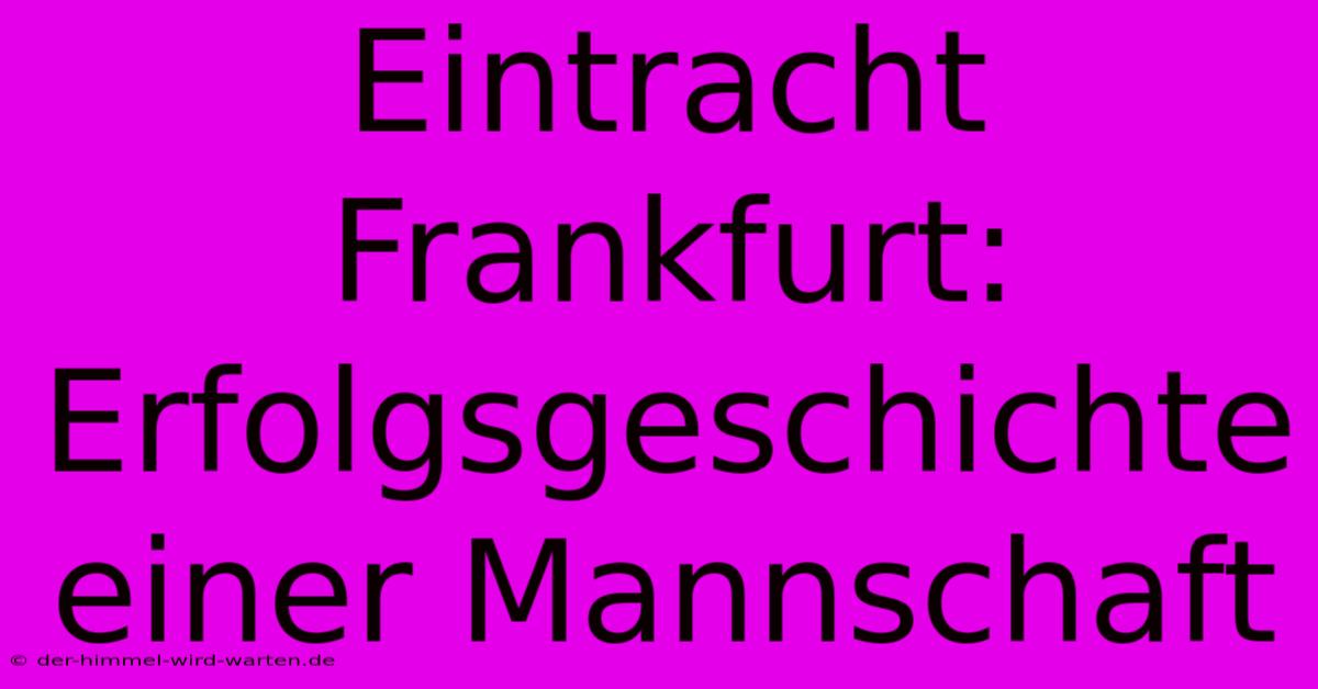 Eintracht Frankfurt: Erfolgsgeschichte Einer Mannschaft