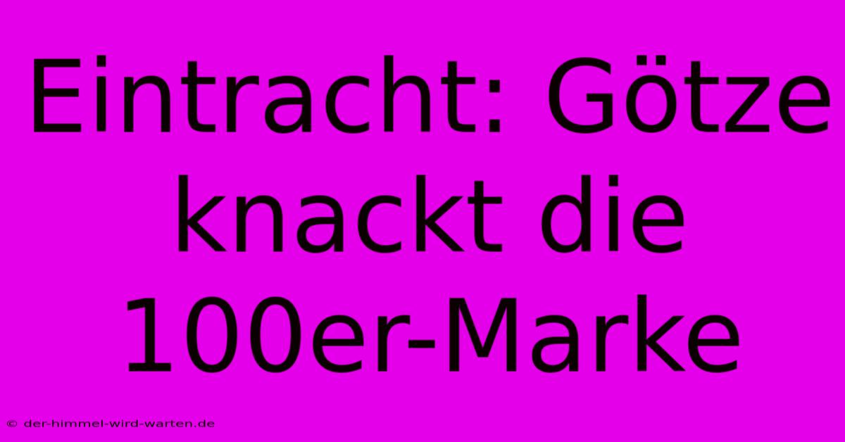 Eintracht: Götze Knackt Die 100er-Marke