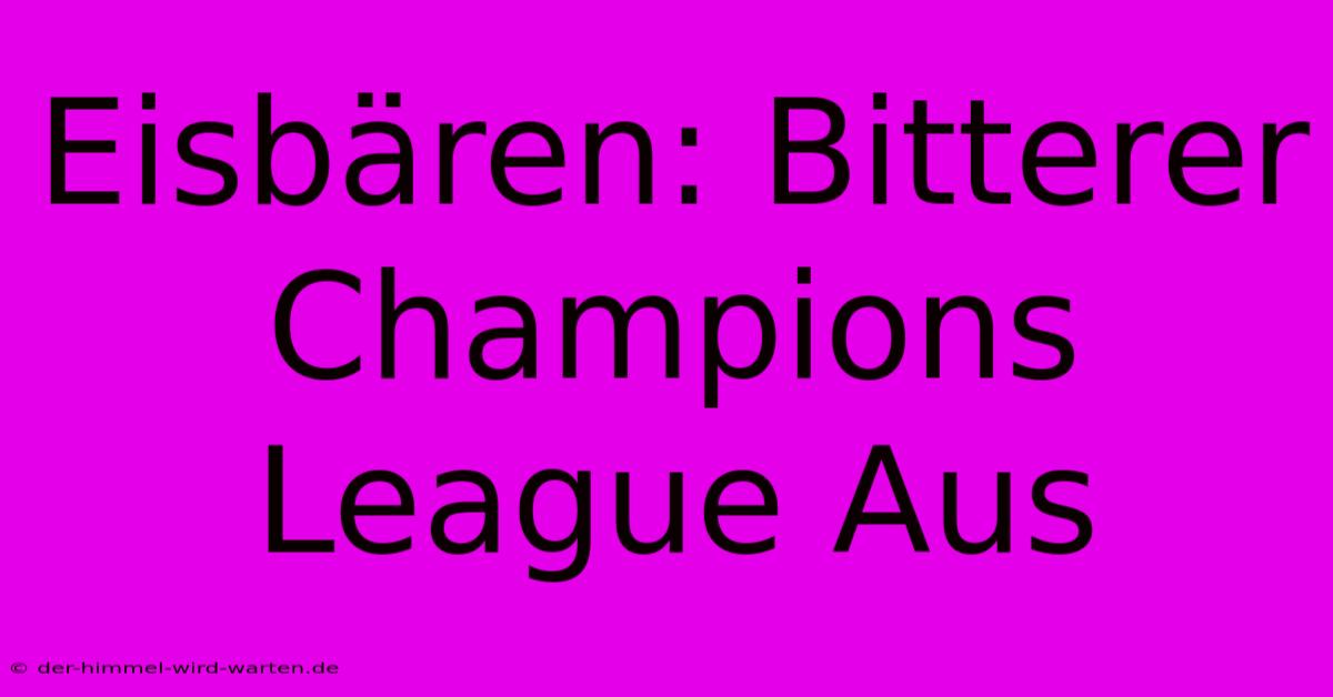 Eisbären: Bitterer Champions League Aus