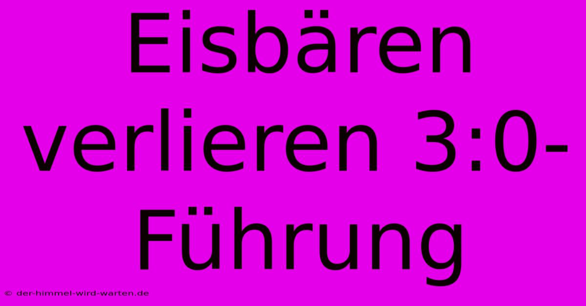 Eisbären Verlieren 3:0-Führung