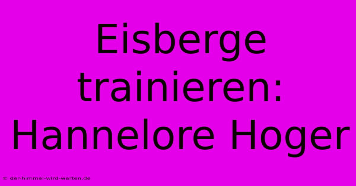 Eisberge Trainieren: Hannelore Hoger