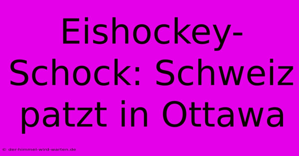 Eishockey-Schock: Schweiz Patzt In Ottawa