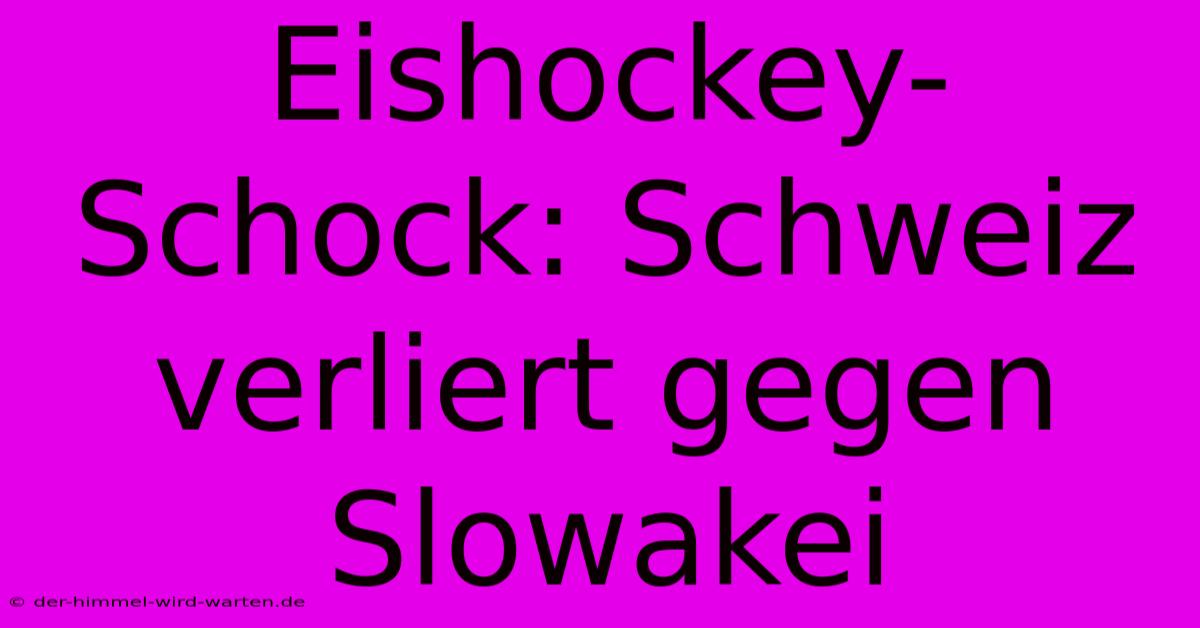 Eishockey-Schock: Schweiz Verliert Gegen Slowakei