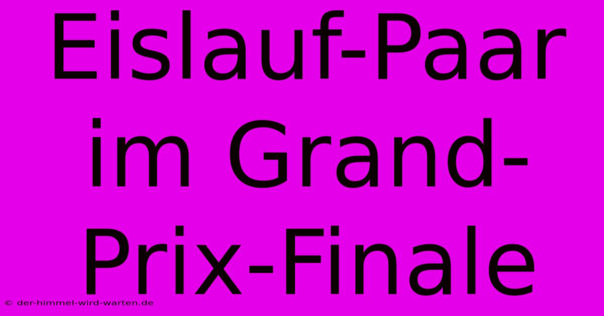 Eislauf-Paar Im Grand-Prix-Finale