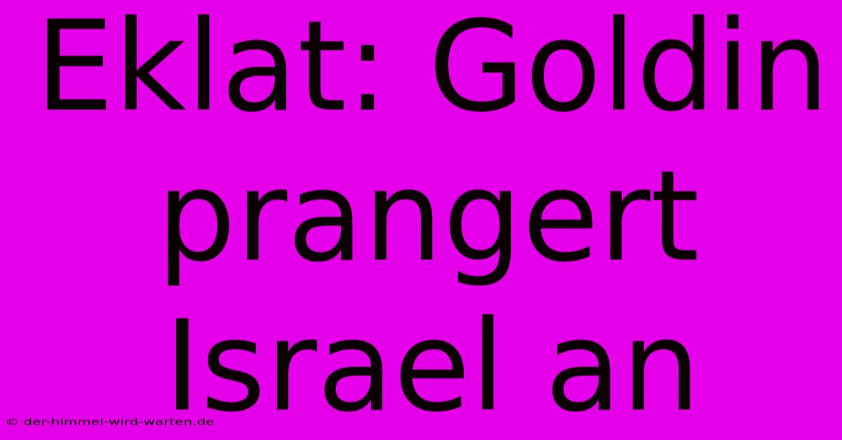 Eklat: Goldin Prangert Israel An