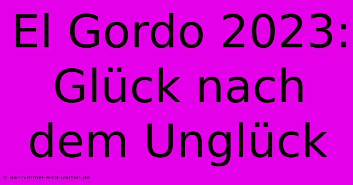 El Gordo 2023: Glück Nach Dem Unglück