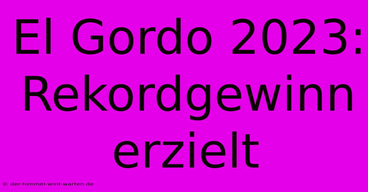 El Gordo 2023: Rekordgewinn Erzielt