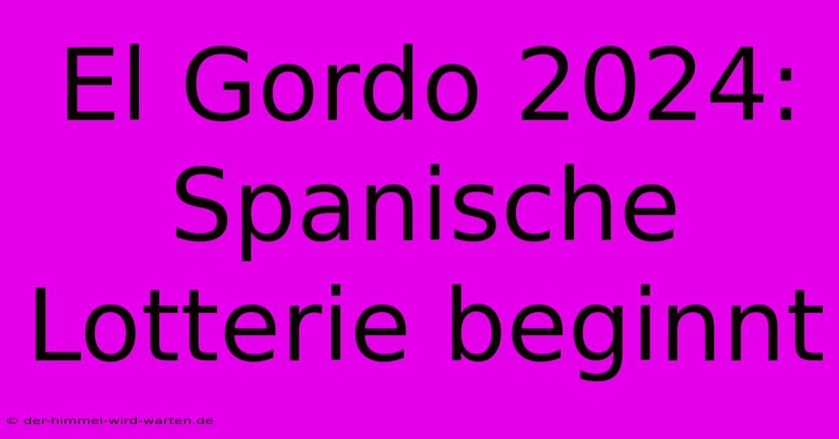 El Gordo 2024: Spanische Lotterie Beginnt