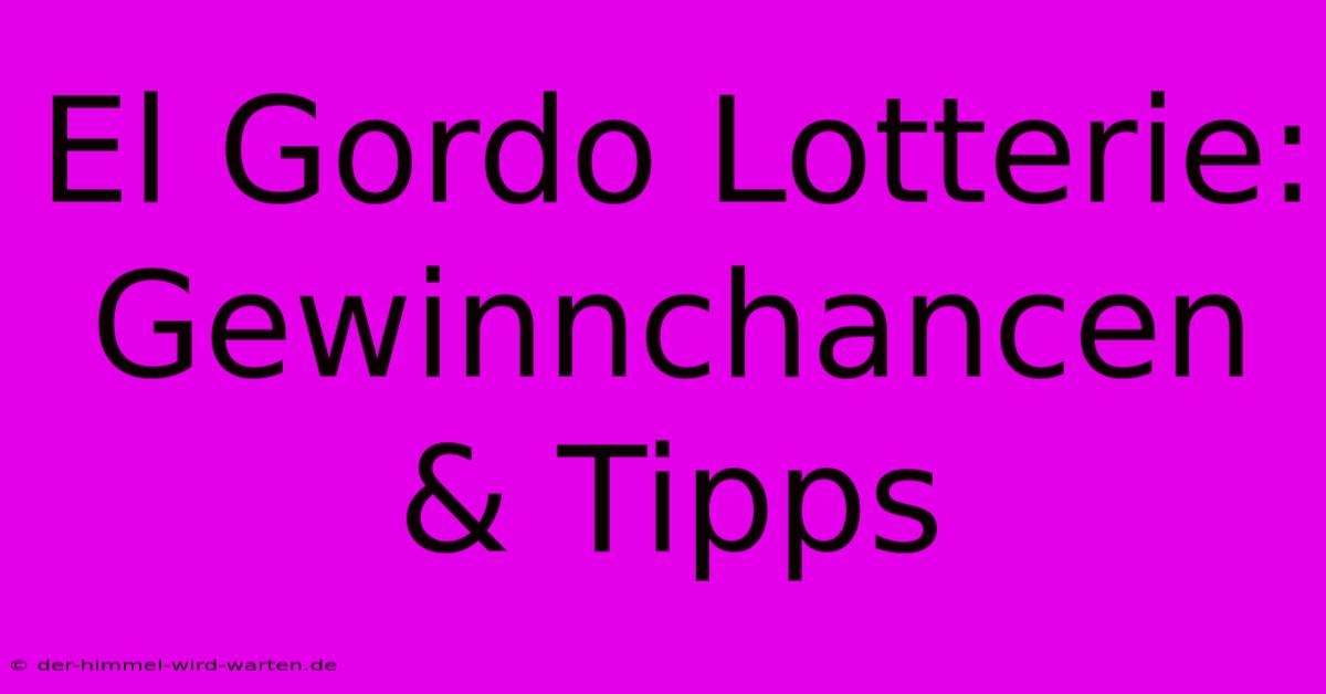 El Gordo Lotterie: Gewinnchancen & Tipps