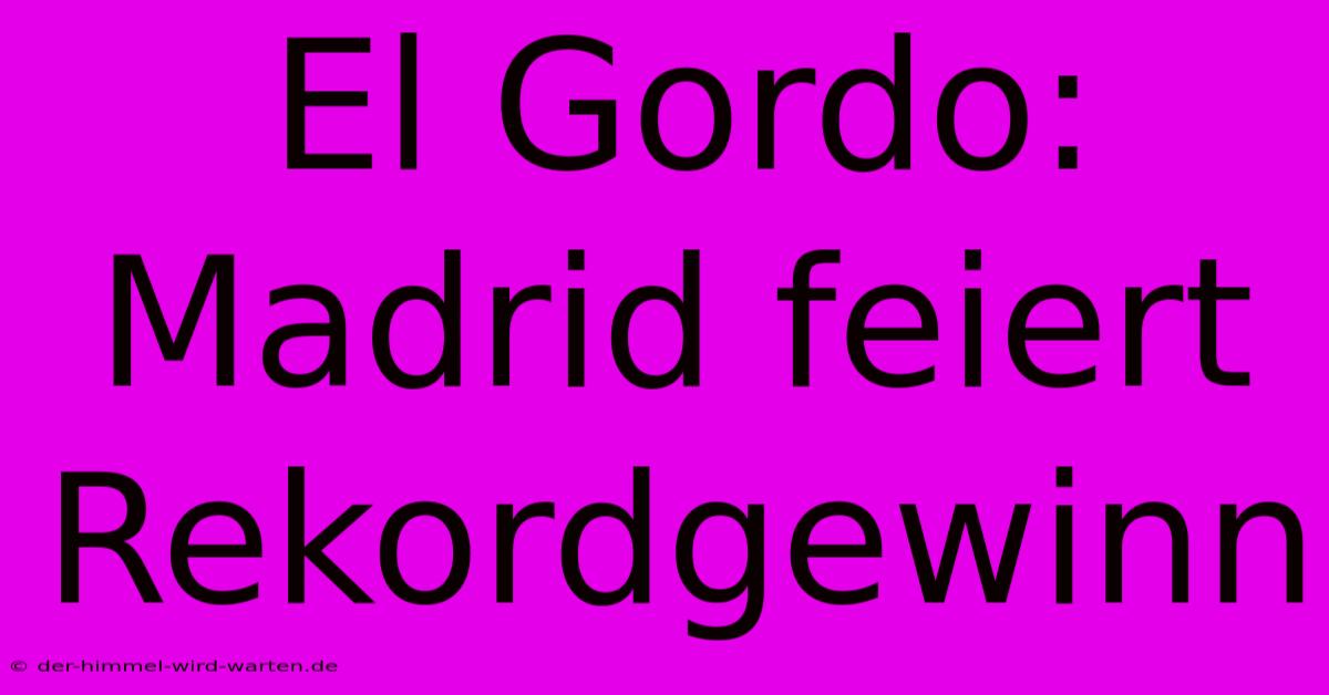 El Gordo: Madrid Feiert Rekordgewinn