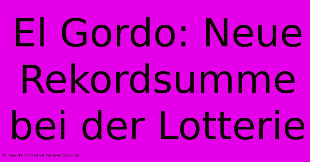 El Gordo: Neue Rekordsumme Bei Der Lotterie