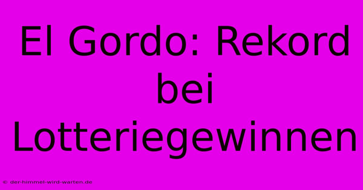 El Gordo: Rekord Bei Lotteriegewinnen