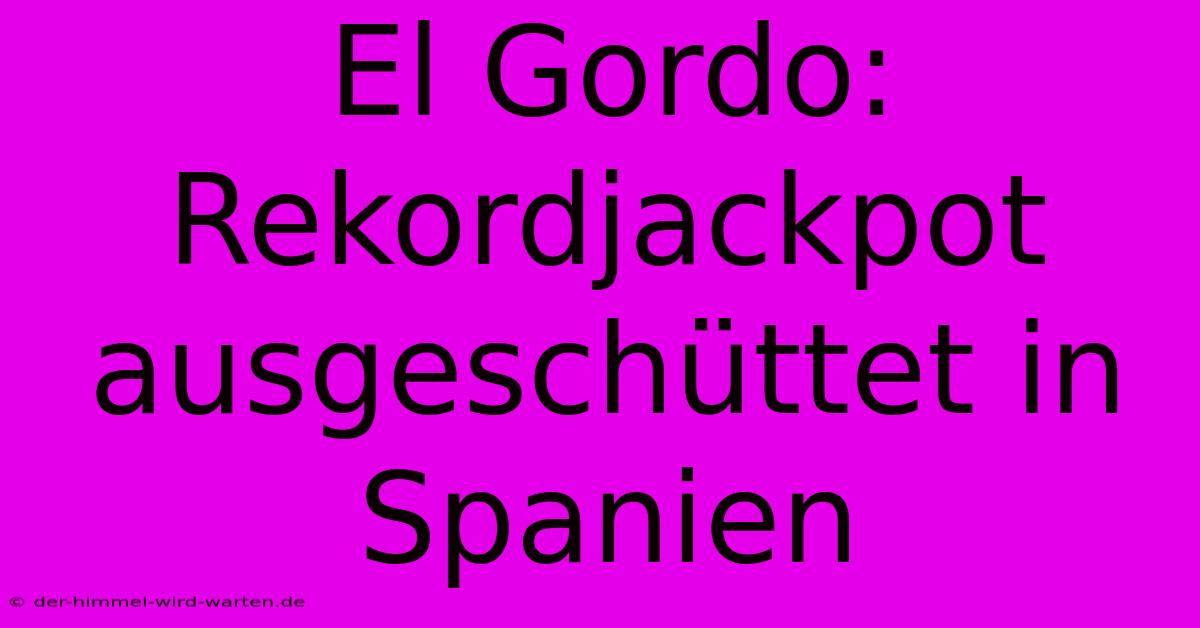 El Gordo: Rekordjackpot Ausgeschüttet In Spanien