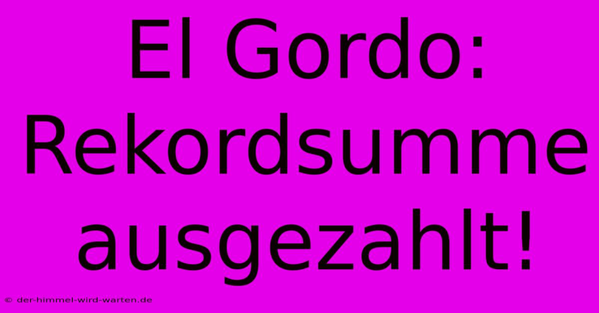 El Gordo: Rekordsumme Ausgezahlt!