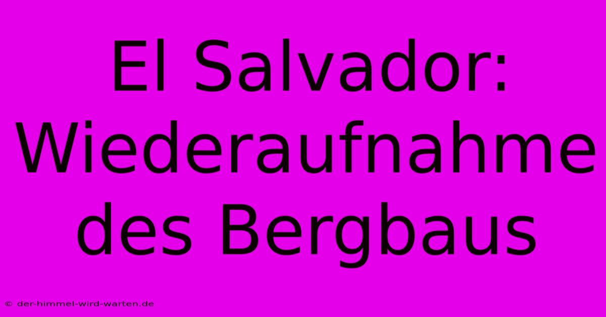 El Salvador:  Wiederaufnahme Des Bergbaus