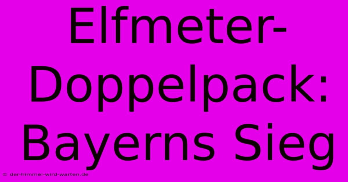 Elfmeter-Doppelpack: Bayerns Sieg