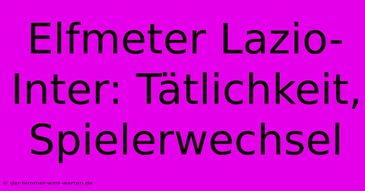 Elfmeter Lazio-Inter: Tätlichkeit, Spielerwechsel