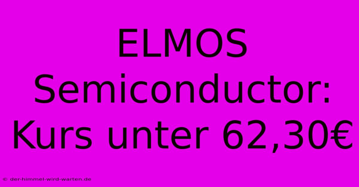 ELMOS Semiconductor: Kurs Unter 62,30€