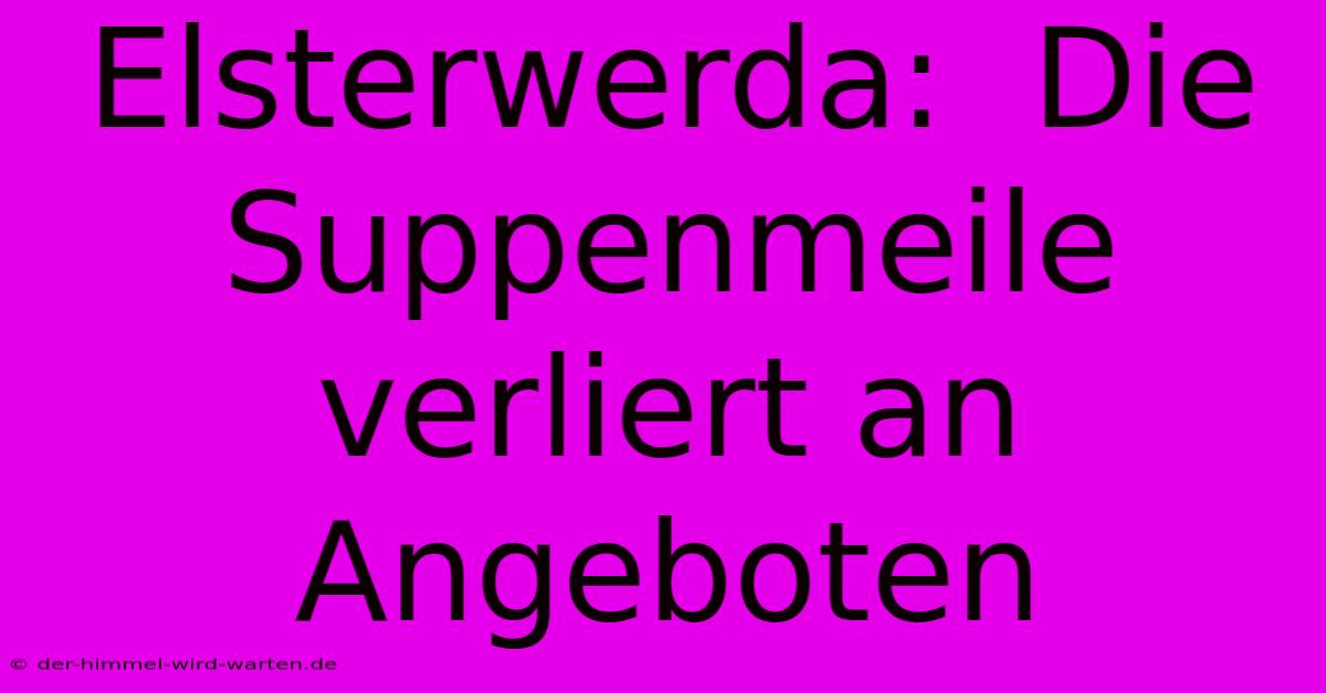 Elsterwerda:  Die Suppenmeile Verliert An Angeboten