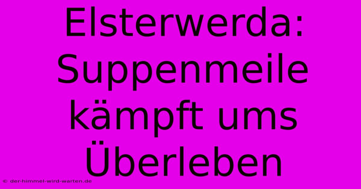 Elsterwerda: Suppenmeile Kämpft Ums Überleben