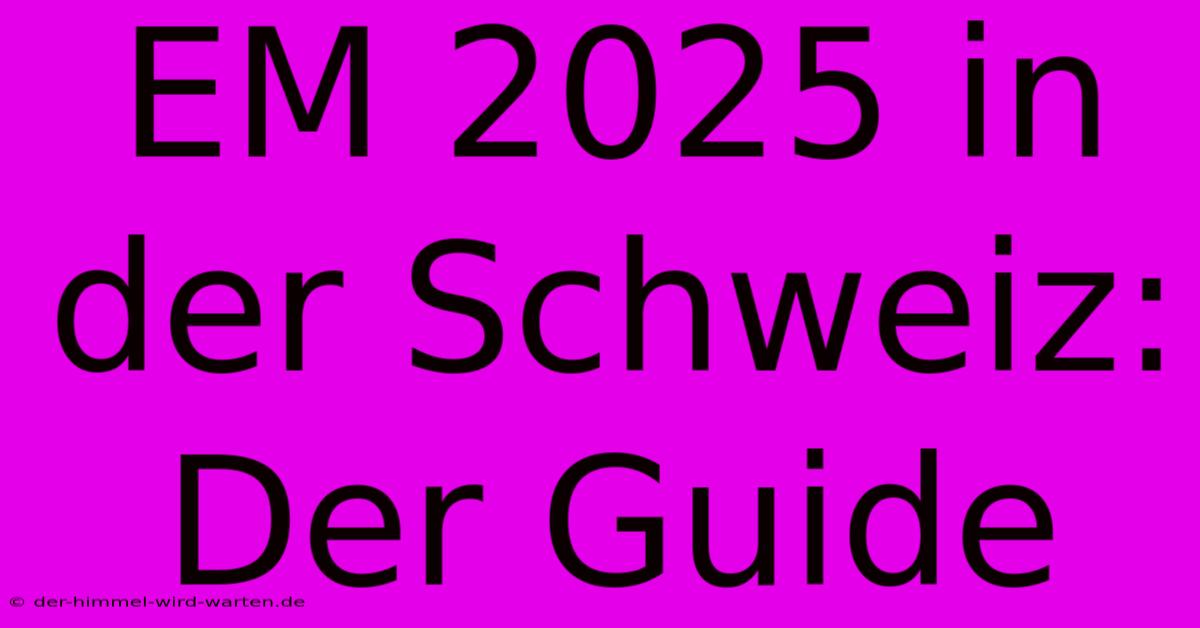 EM 2025 In Der Schweiz: Der Guide