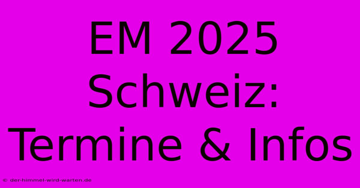 EM 2025 Schweiz: Termine & Infos