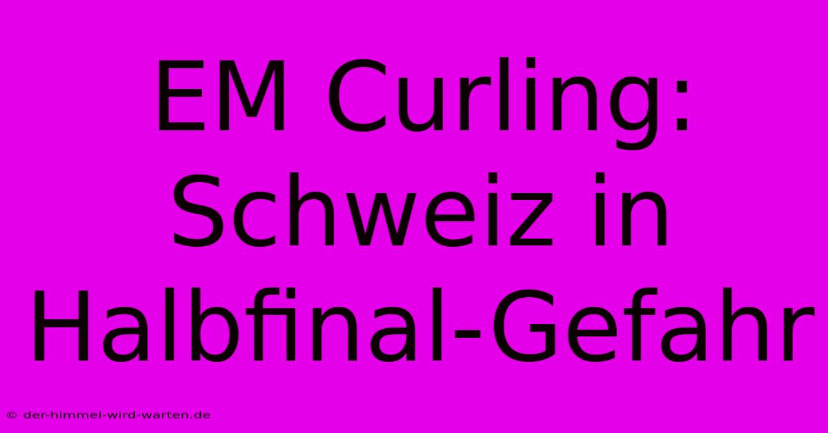 EM Curling: Schweiz In Halbfinal-Gefahr