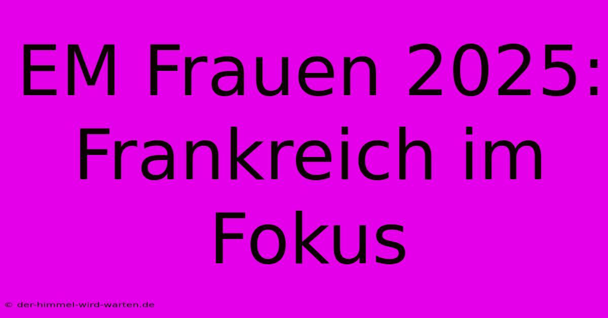 EM Frauen 2025: Frankreich Im Fokus