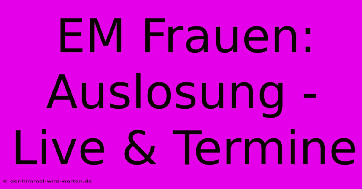 EM Frauen: Auslosung - Live & Termine