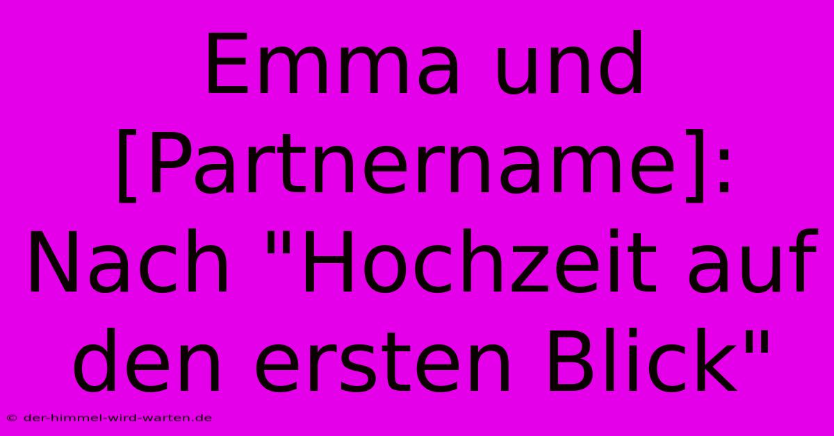 Emma Und [Partnername]:  Nach 