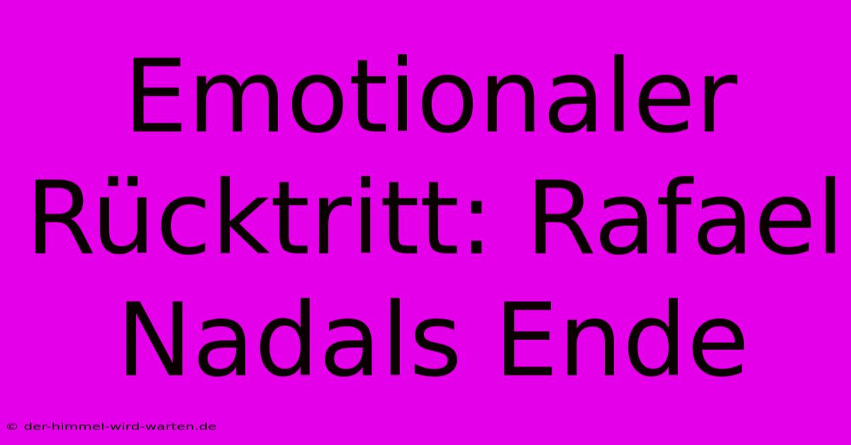 Emotionaler Rücktritt: Rafael Nadals Ende