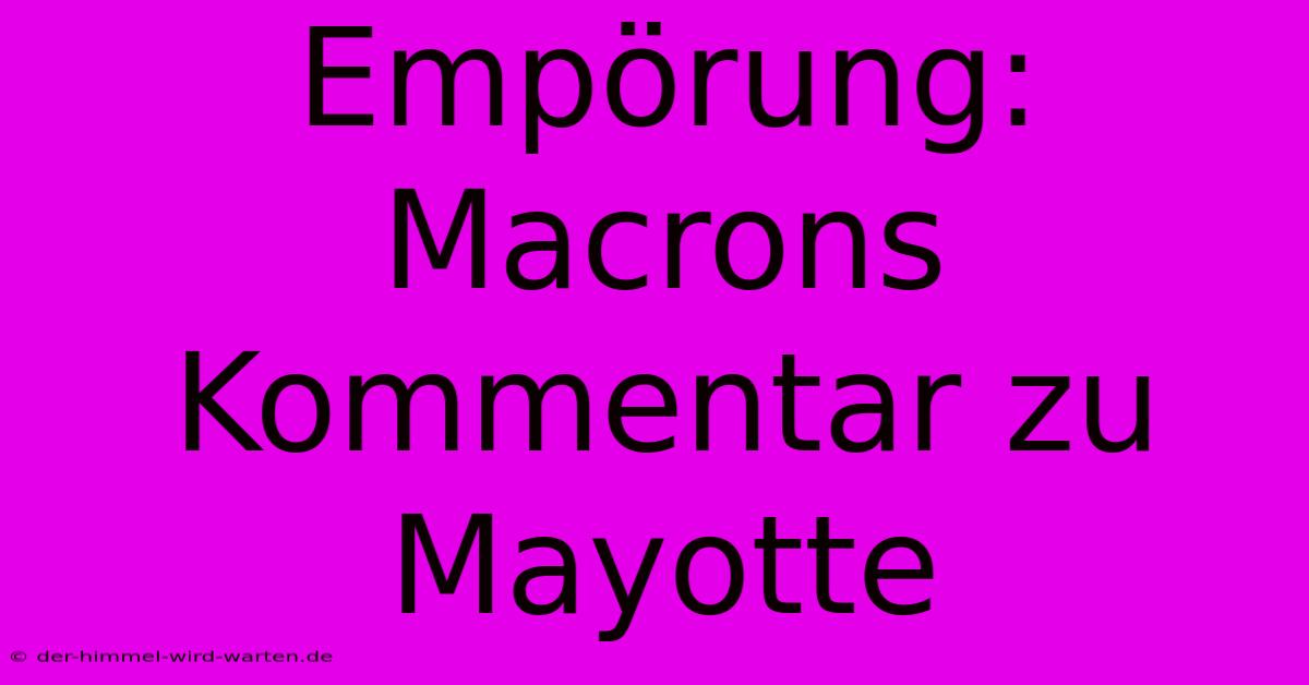 Empörung: Macrons Kommentar Zu Mayotte