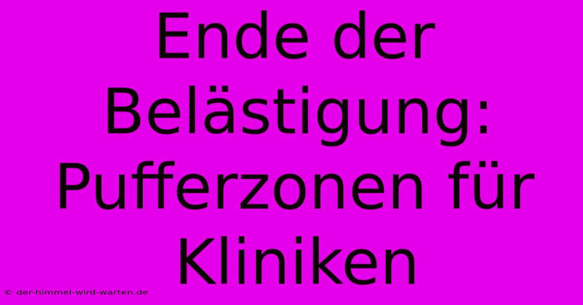 Ende Der Belästigung: Pufferzonen Für Kliniken