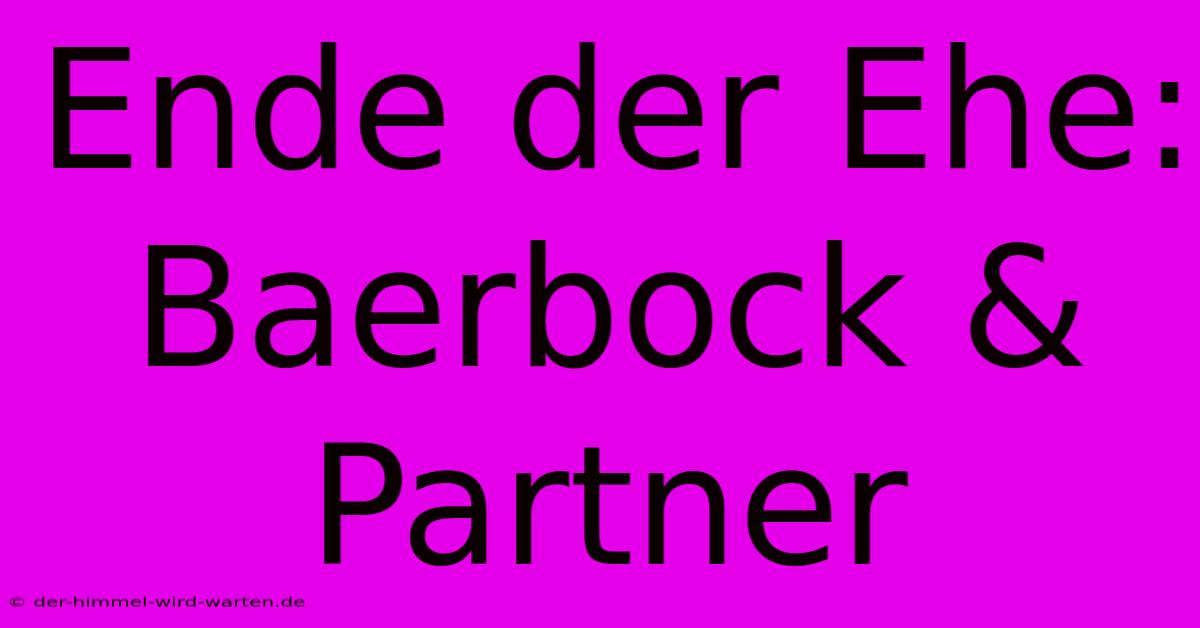 Ende Der Ehe: Baerbock & Partner