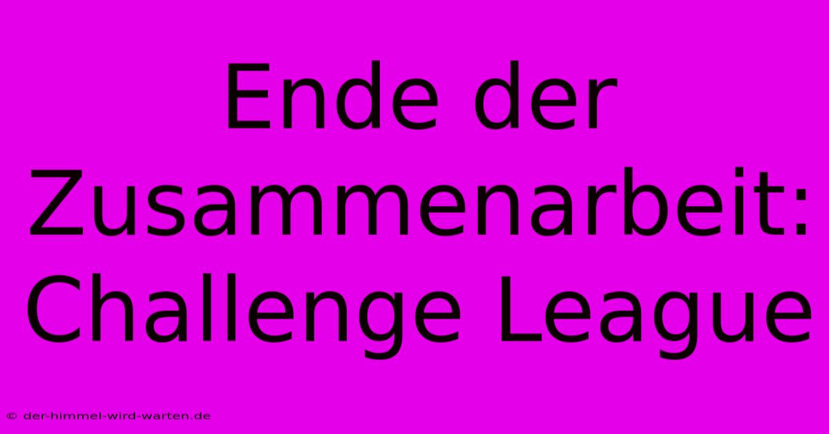 Ende Der Zusammenarbeit: Challenge League