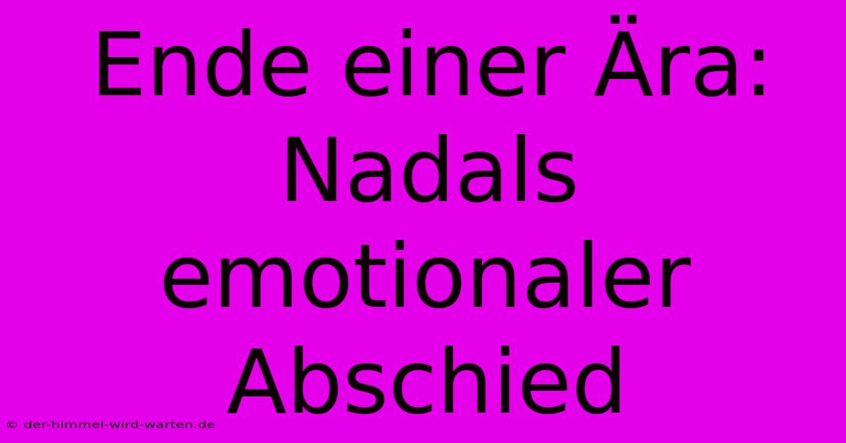 Ende Einer Ära: Nadals Emotionaler Abschied