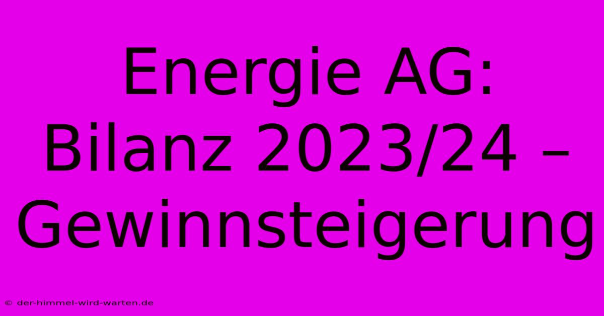 Energie AG: Bilanz 2023/24 – Gewinnsteigerung