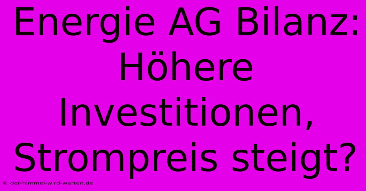 Energie AG Bilanz:  Höhere Investitionen, Strompreis Steigt?