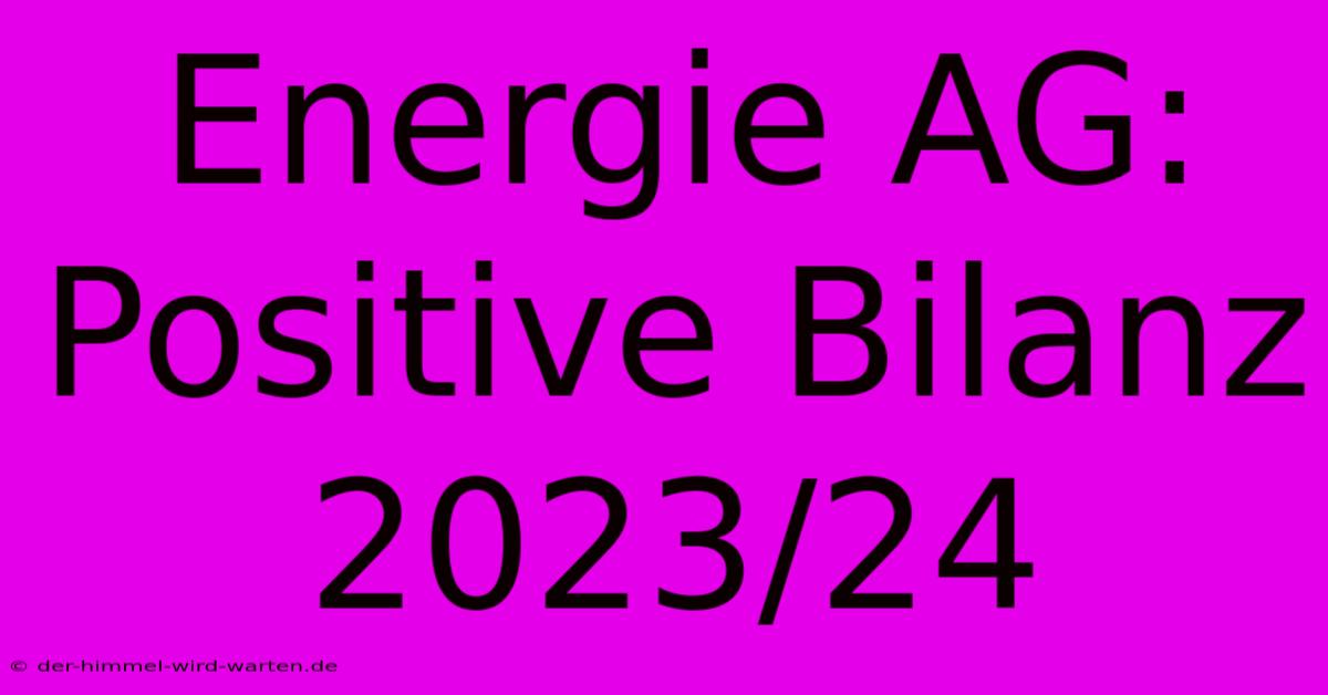 Energie AG: Positive Bilanz 2023/24