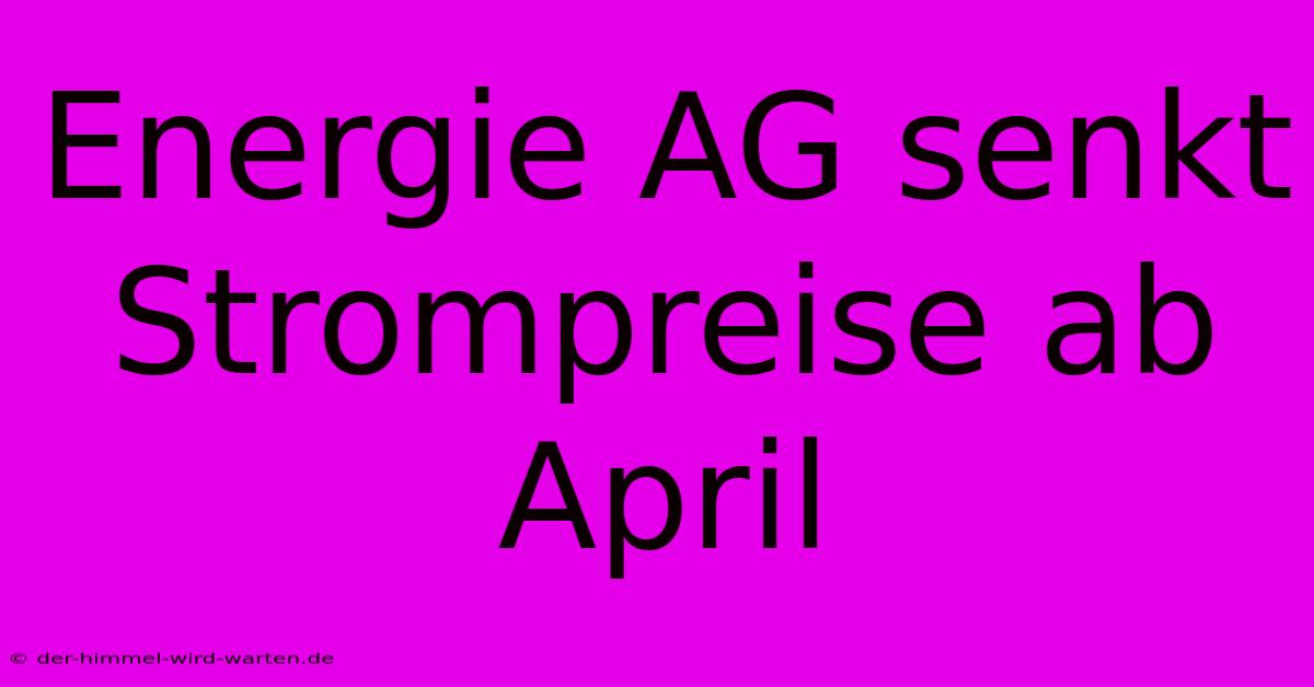 Energie AG Senkt Strompreise Ab April