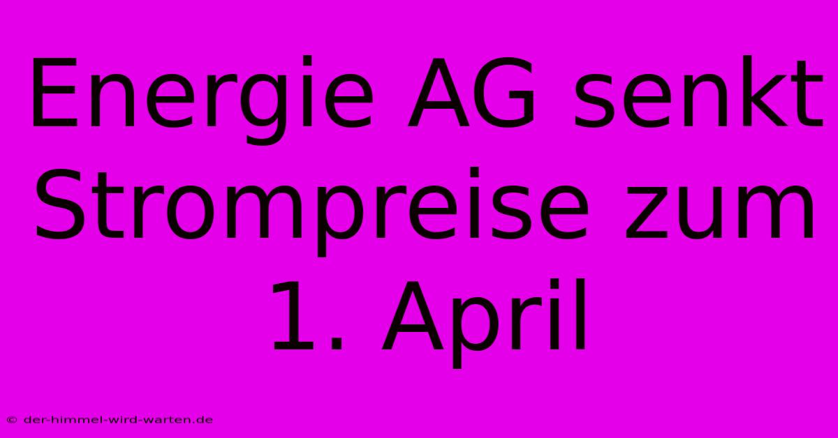 Energie AG Senkt Strompreise Zum 1. April