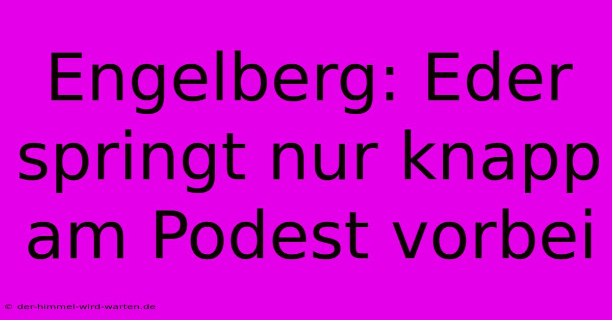 Engelberg: Eder Springt Nur Knapp Am Podest Vorbei