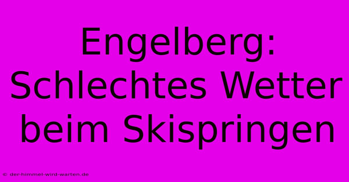 Engelberg: Schlechtes Wetter Beim Skispringen