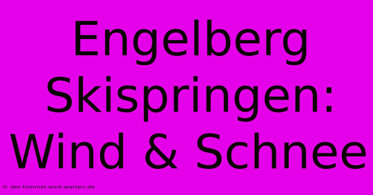 Engelberg Skispringen: Wind & Schnee