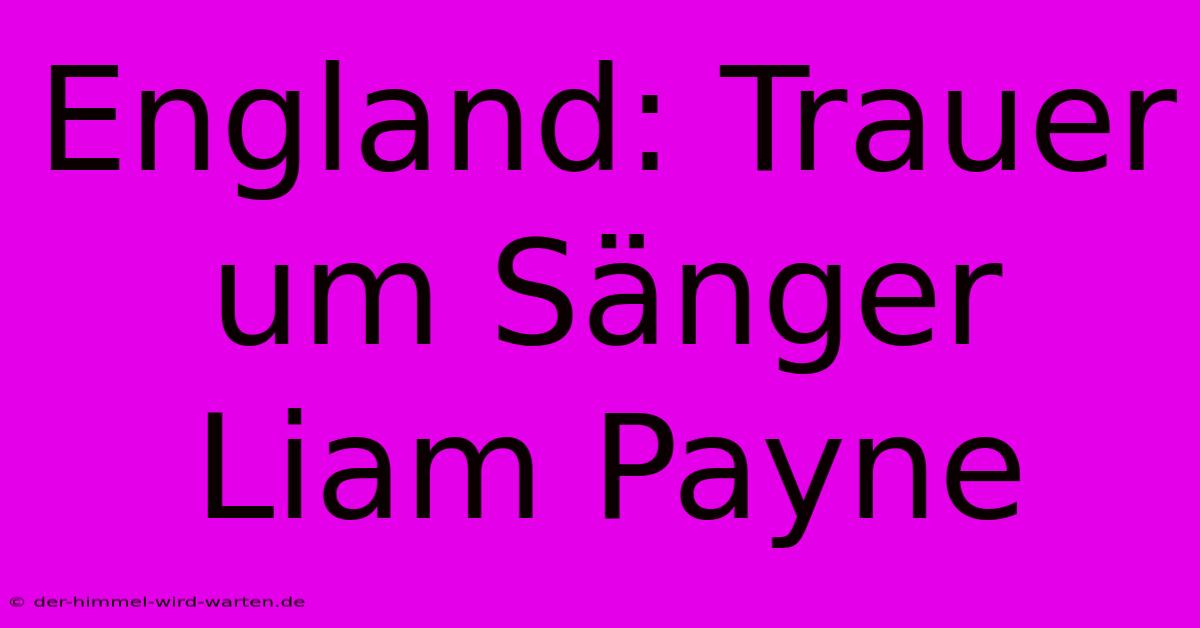 England: Trauer Um Sänger Liam Payne