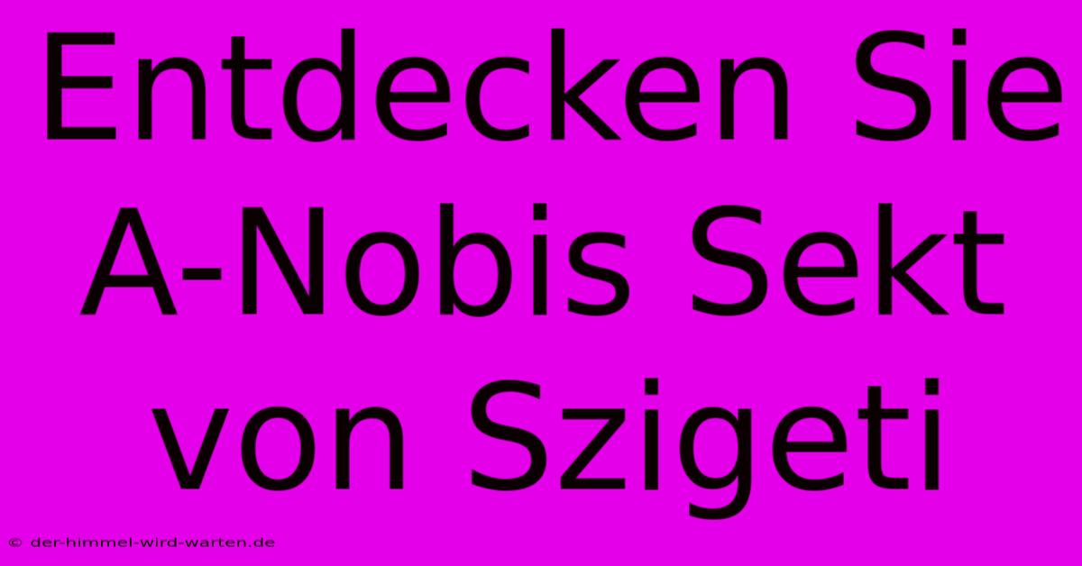 Entdecken Sie A-Nobis Sekt Von Szigeti