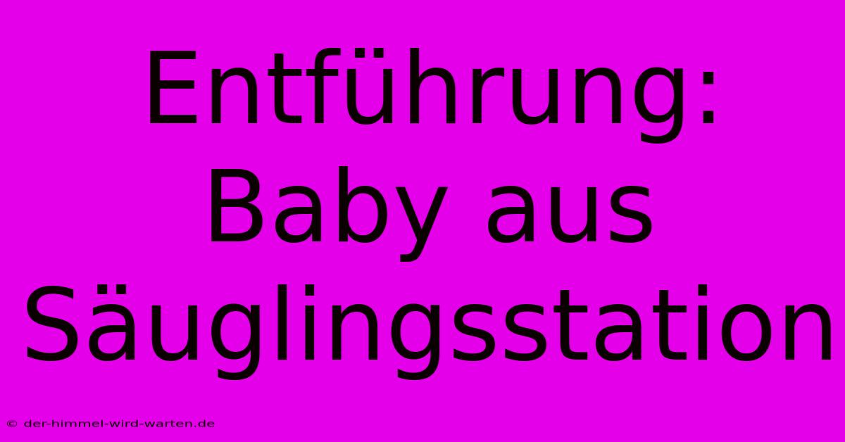 Entführung: Baby Aus Säuglingsstation